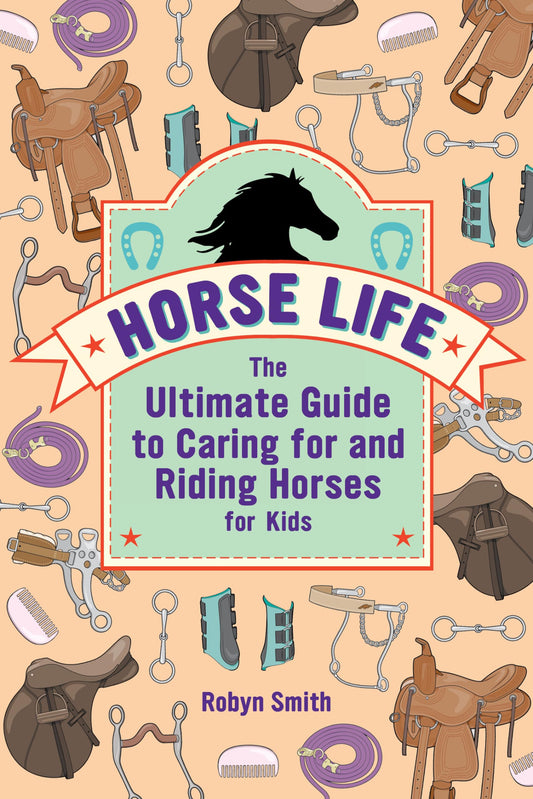 Horse Life: The Ultimate Guide to Caring for and Riding Horses for Kids - 3796