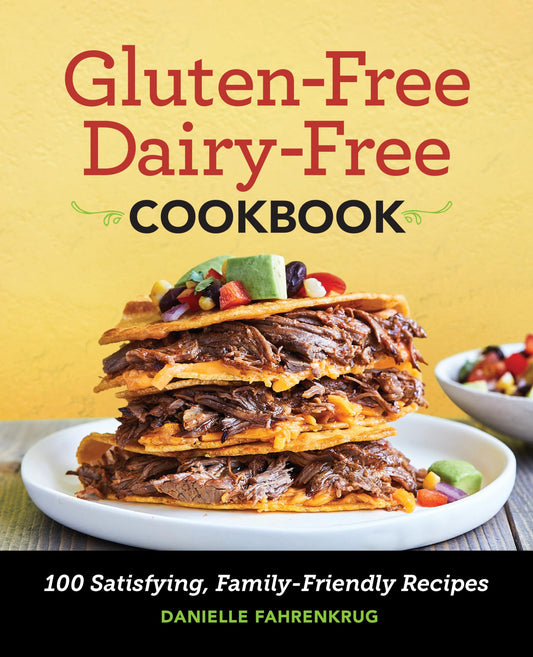 Gluten-Free Dairy-Free Cookbook: 100 Satisfying, Family-Friendly Recipes - 6755