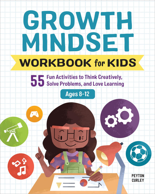 Growth Mindset Workbook for Kids: 55 Fun Activities to Think Creatively, Solve Problems, and Love Learning for Ages 8-12 (Health and Wellness Workbooks for Kids) - 653