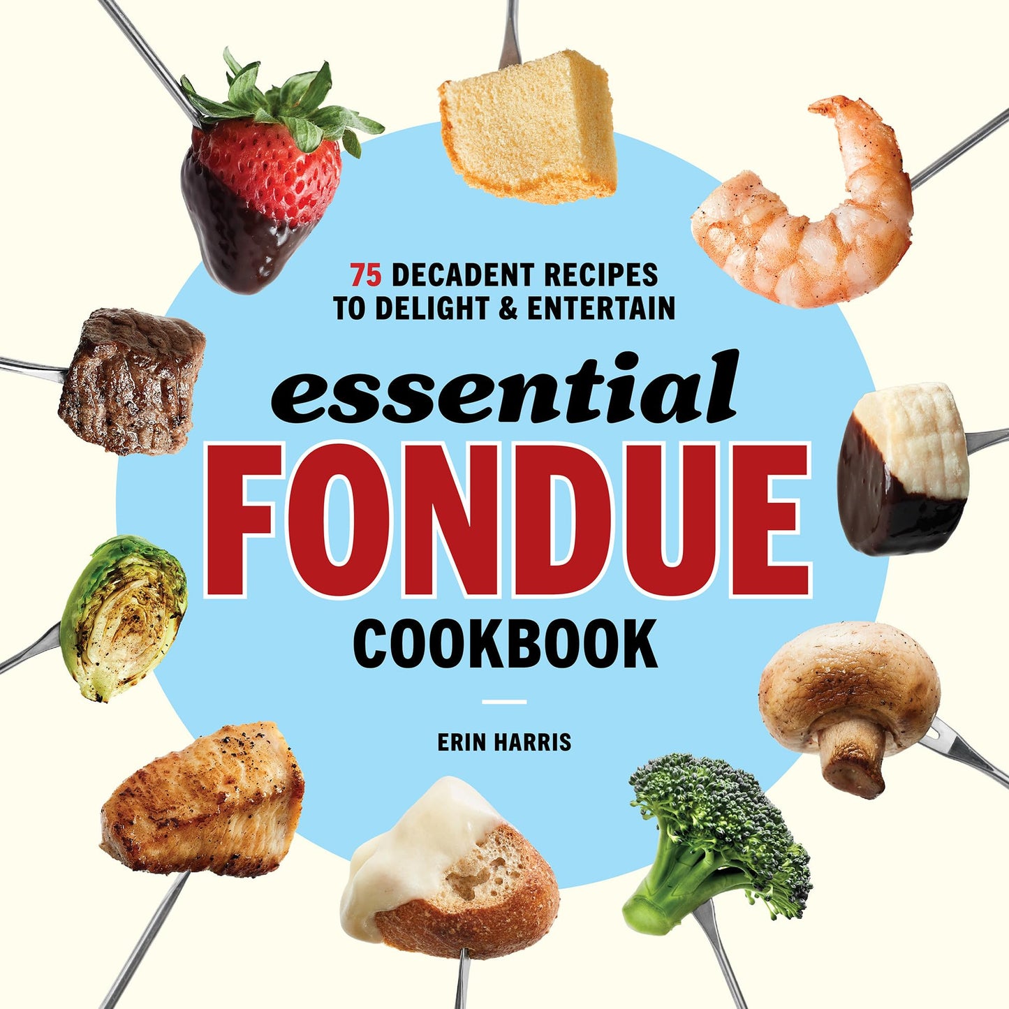 Essential Fondue Cookbook: 75 Decadent Recipes to Delight and Entertain - 3522