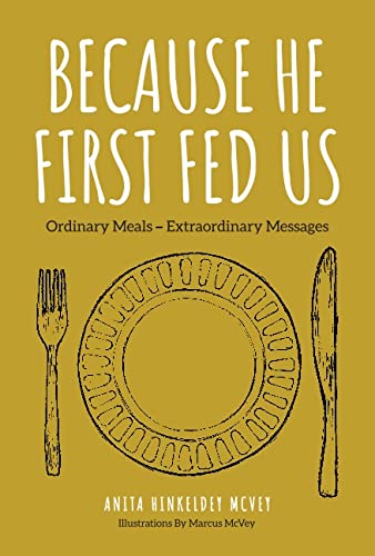 Because He First Fed Us: Ordinary Meals - Extraordinary Messages - 7327
