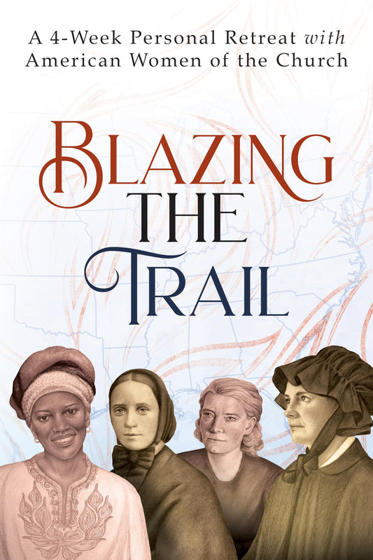 Blazing the Trail: A 4-Week Personal Retreat with American Women of the Church (St. Elizabeth Ann Seton, St. Frances Xavier Cabrini, Dorothy Day, Sr. Thea Bowman) - 1324
