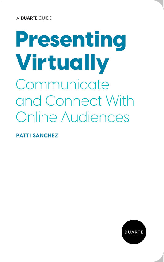 Presenting Virtually: Communicate and Connect With Online Audiences (Duarte Guide)