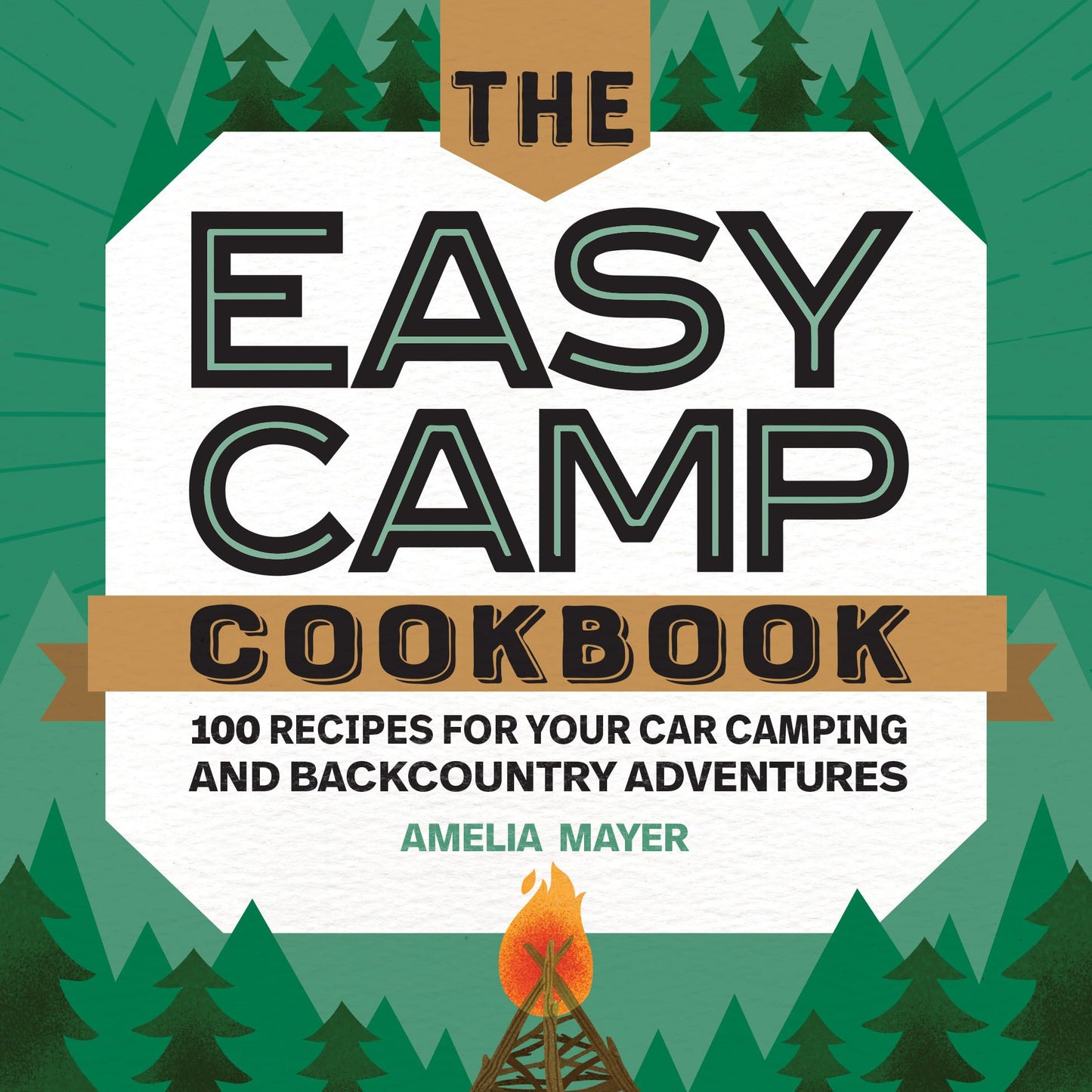 The Easy Camp Cookbook: 100 Recipes For Your Car Camping and Backcountry Adventures - 3308
