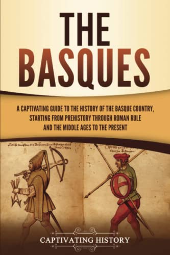 The Basques: A Captivating Guide to the History of the Basque Country, Starting from Prehistory through Roman Rule and the Middle Ages to the Present - 1559