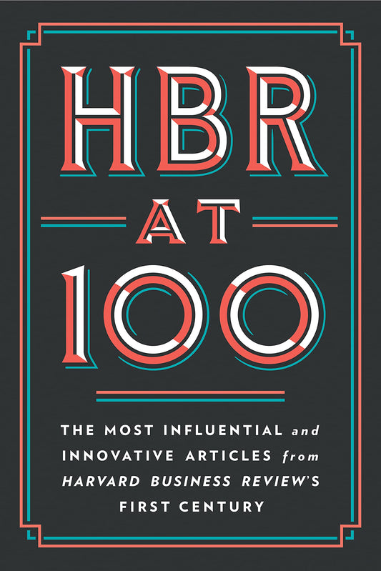 HBR at 100: The Most Influential and Innovative Articles from Harvard Business Review's First Century - 8781
