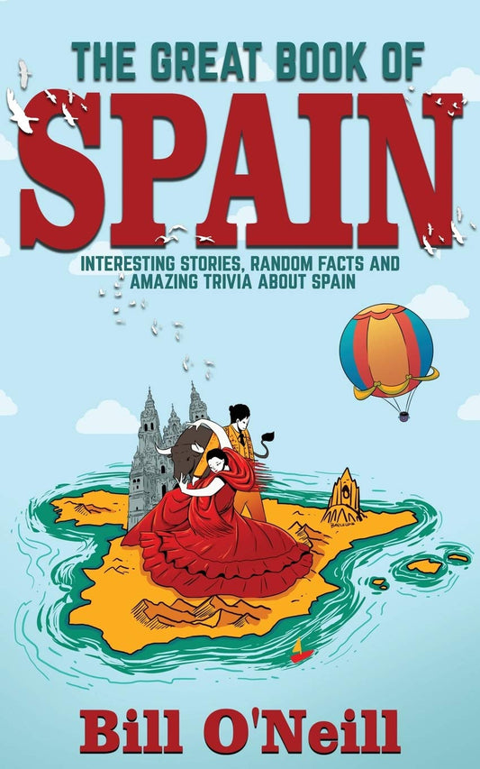 The Great Book of Spain: Interesting Stories, Spanish History & Random Facts About Spain (History & Fun Facts)