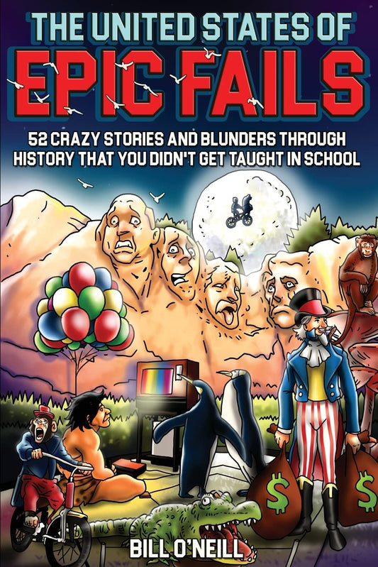 The United States of Epic Fails: 52 Crazy Stories And Blunders Through History That You Didn't Get Taught In School - 9205