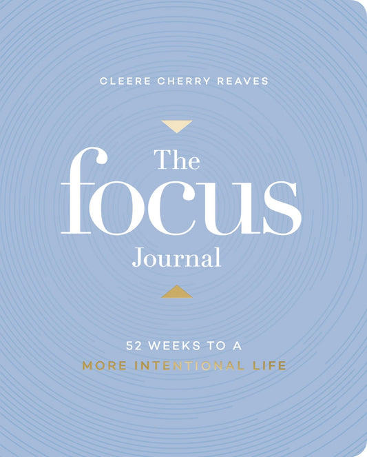 The Focus Journal: 52 Weeks to a More Intentional Life