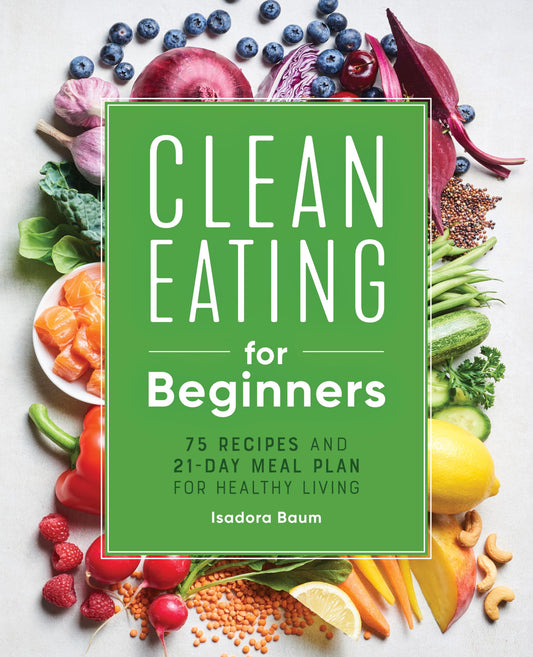Clean Eating for Beginners: 75 Recipes and 21-Day Meal Plan for Healthy Living - 8345