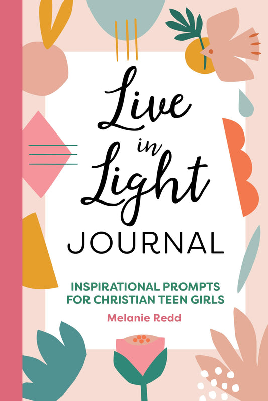 Live in Light Journal: Inspirational Prompts for Christian Teen Girls (Inspirational Devotional for Teen Girls) - 6540