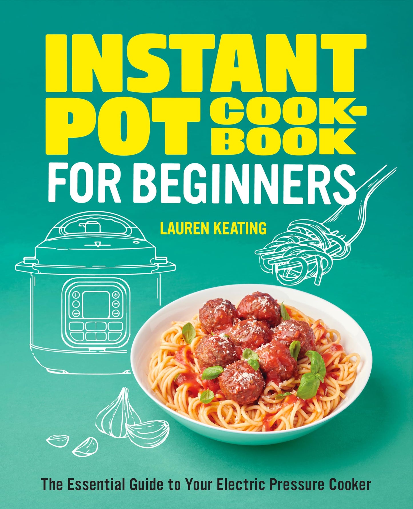 Instant Pot Cookbook for Beginners: The Essential Guide to Your Electric Pressure Cooker - 8488