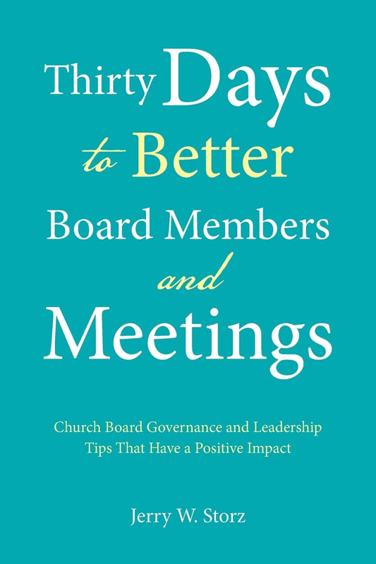 Thirty Days to Better Board Members and Meetings: Church Board Governance and Leadership Tips That Have a Positive Impact - 1559