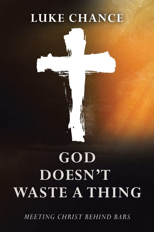 God Doesn’t Waste a Thing: Meeting Christ Behind Bars