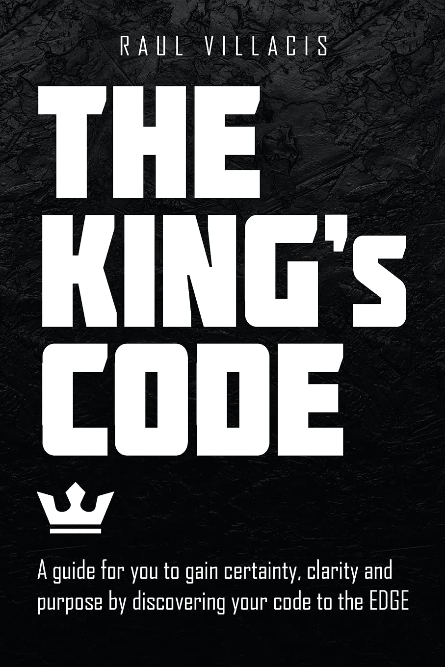 The King’s Code: A guide for you to gain certainty, clarity and purpose by discovering your code to the EDGE