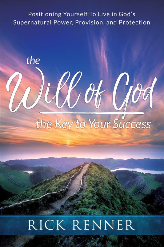 The Will of God, the Key to Your Success: Positioning Yourself to Live in God's Supernatural Power, Provision, and Protection - 582