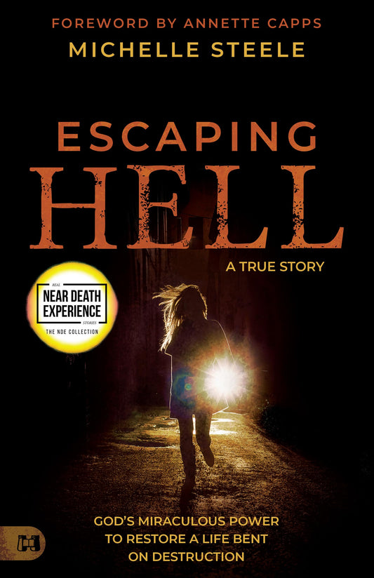 Escaping Hell: A True Story of God’s Miraculous Power to Restore a Life Bent on Destruction (An NDE Collection) - 5517