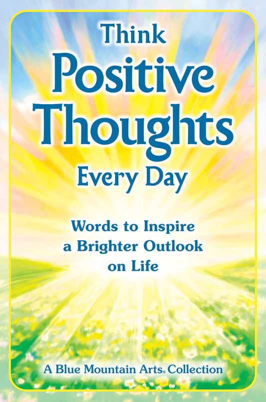 Think Positive Thoughts Every Day: Words to Inspire a Brighter Outlook on Life (A Blue Mountain Arts Collection), An Uplifting Gift Book of Encouragment, Wisdom, and Happy Thoughts - 1808