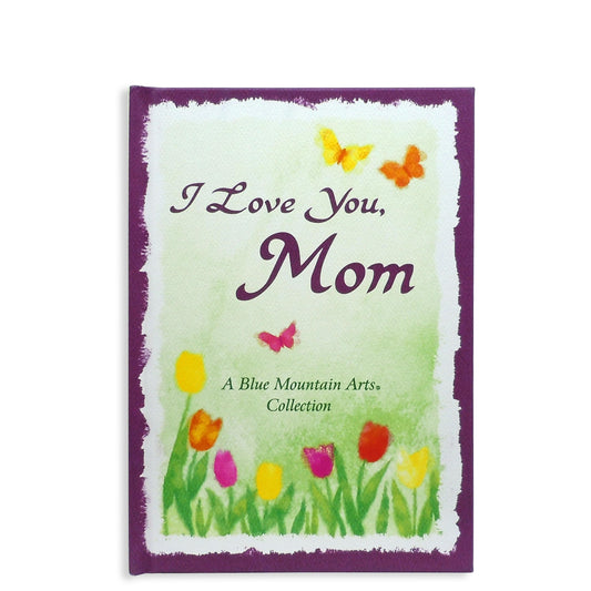 I Love You, Mom — A Sweet and Heartfelt Gift Book for Your Mother for a Holiday, Birthday, or to Say "I Love You" from Blue Mountain Arts