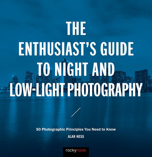 The Enthusiast's Guide to Night and Low-Light Photography: 50 Photographic Principles You Need to Know - 9200