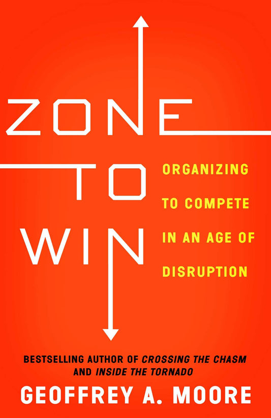 Zone to Win: Organizing to Compete in an Age of Disruption - 1256