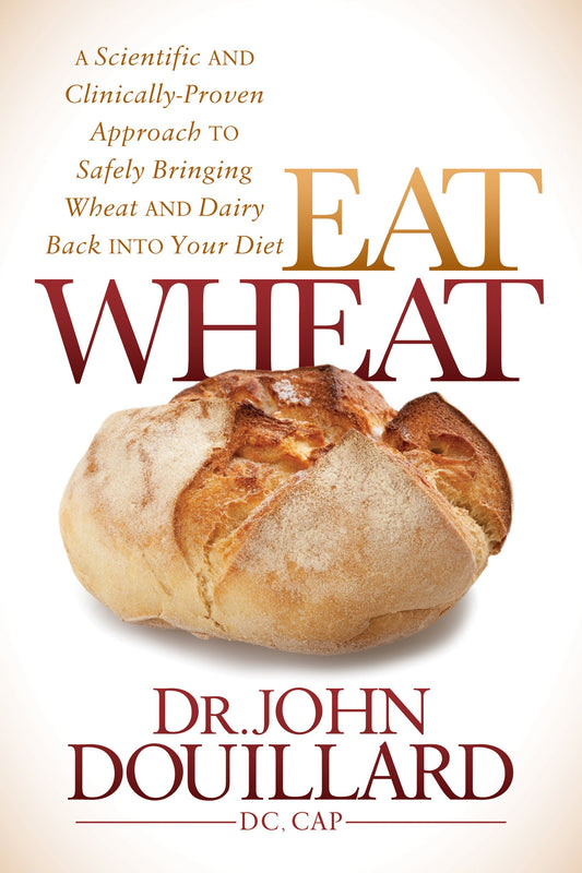 Eat Wheat: A Scientific and Clinically-Proven Approach to Safely Bringing Wheat and Dairy Back Into Your Diet - 5252