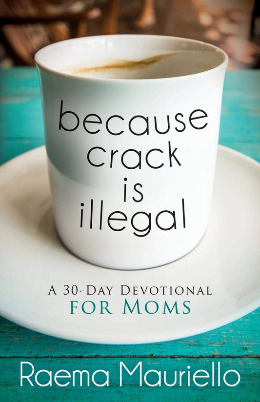 Because Crack is Illegal: A 30-Day Devotional for Moms - 6822