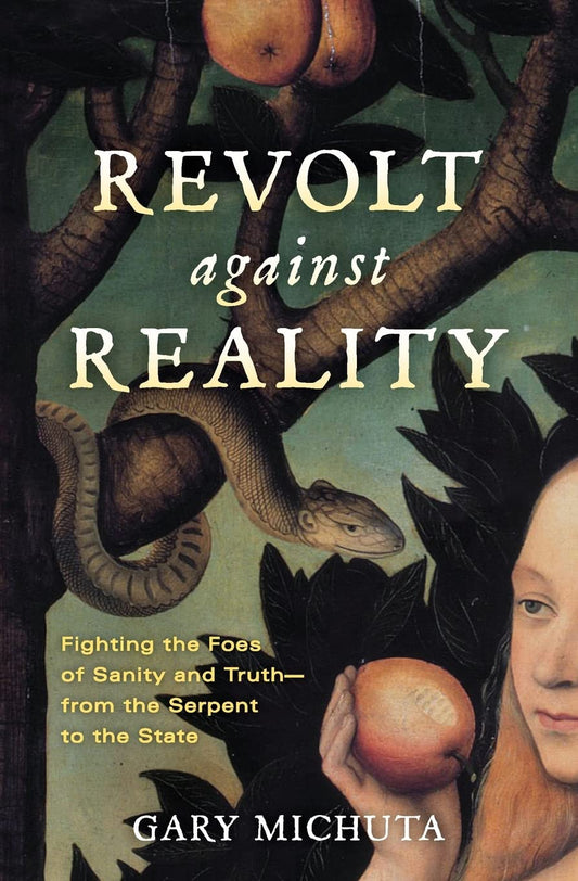 Revolt Against Reality - Fighting the Foes of Sanity and Truth- from the Serpent to the State
