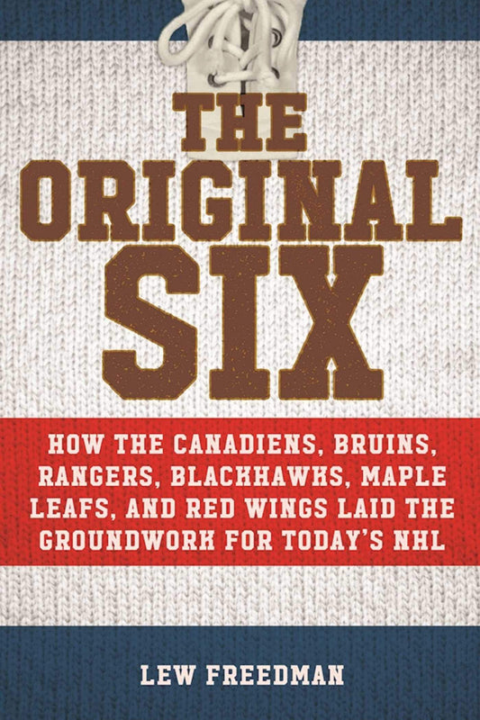 Original Six: How the Canadiens, Bruins, Rangers, Blackhawks, Maple Leafs, and Red Wings Laid the Groundwork for Today's National Hockey League - 4596