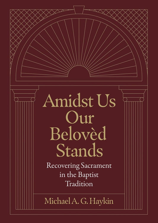 Amidst Us Our Beloved Stands: Recovering Sacrament in the Baptist Tradition
