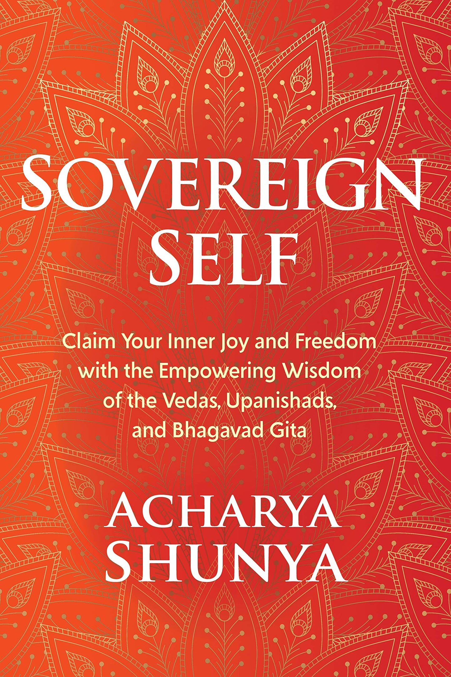 Sovereign Self: Claim Your Inner Joy and Freedom with the Empowering Wisdom of the Vedas, Upanishads, and Bhagavad Gita