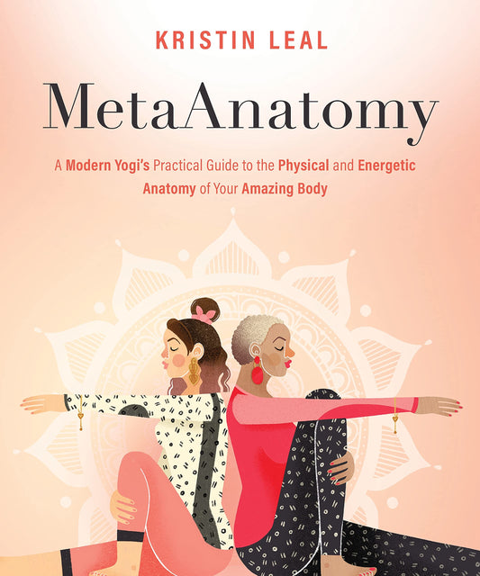 MetaAnatomy: A Modern Yogi's Practical Guide to the Physical and Energetic Anatomy of Your Amazing Body - 6337