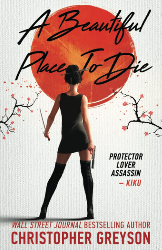 A Beautiful Place to Die: A Kiku - Yakuza Assassin - Action Thriller Novel (Kiku - Rogue Assassin)