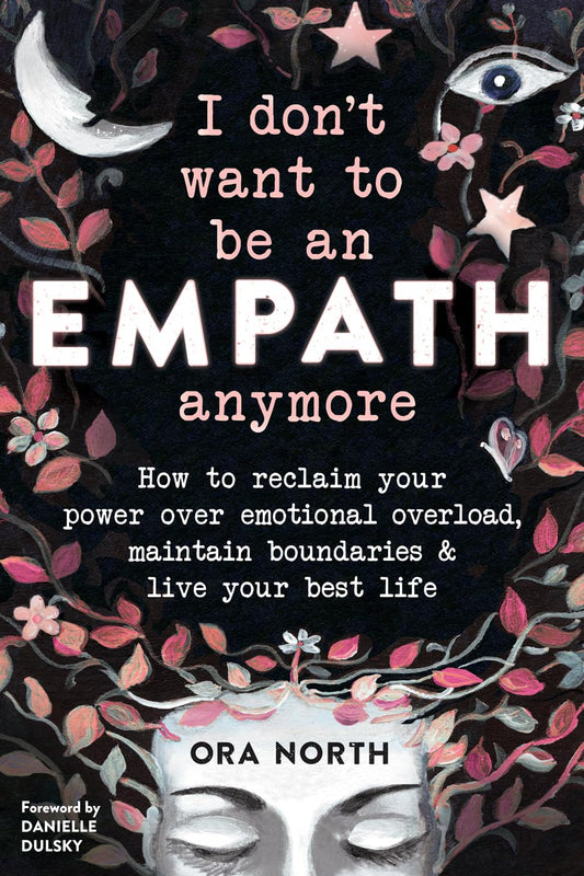 I Don't Want to Be an Empath Anymore: How to Reclaim Your Power Over Emotional Overload, Maintain Boundaries, and Live Your Best Life - 4081