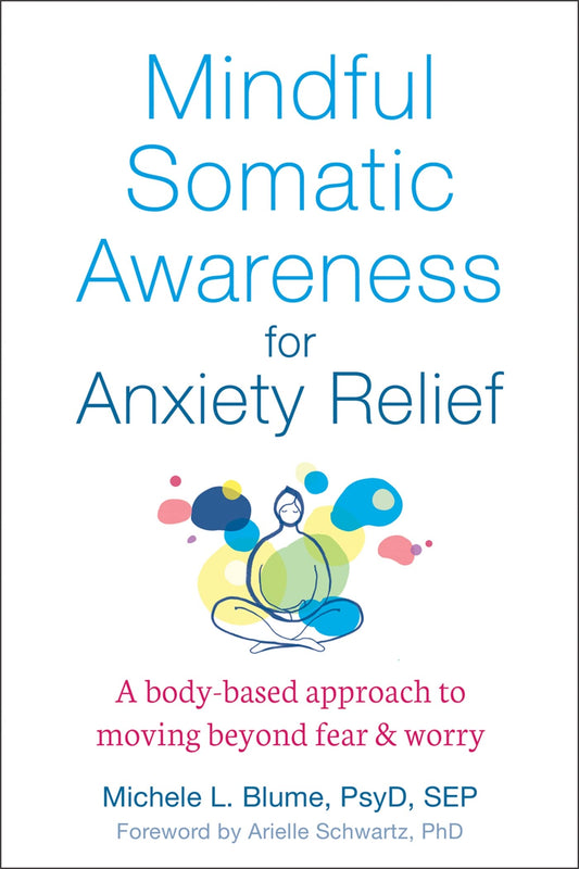 Mindful Somatic Awareness for Anxiety Relief: A Body-Based Approach to Moving Beyond Fear and Worry - 267
