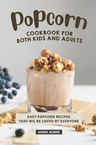 Popcorn Cookbook for Both Kids and Adults: Easy Popcorn Recipes That Wil Be Loved by Everyone - 4978