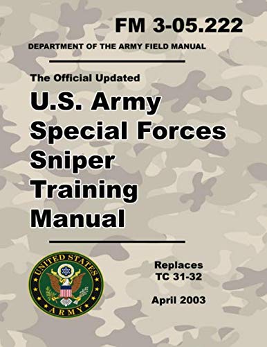 U.S. Army Special Forces Sniper Training Manual: Official Updated 2003 FM 3-05.222 (Not Obsolete TC 31-32 Version) - 473 Pages – (Prepper Survival Army) - 6081