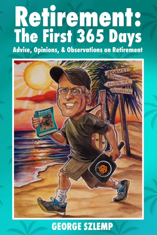Retirement: The First 365 Days: Advice, Opinions, Observations - 3294