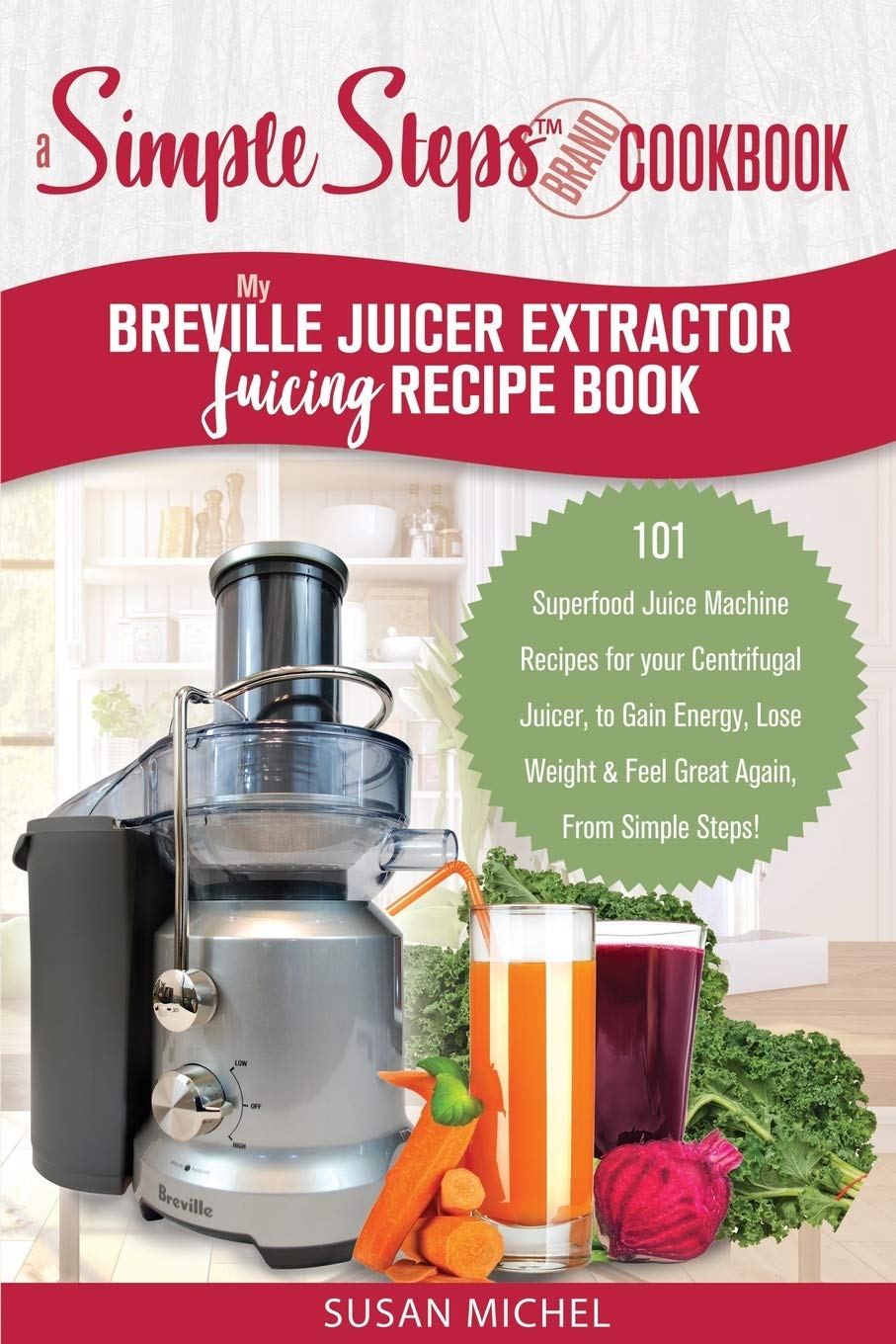My Breville Juicer Extractor Juicing Recipe Book, A Simple Steps Brand Cookbook: 101 Superfood Juice Machine Recipes for your Centrifugal Juicer, to ... Machines, Juice Extractor, Juicing Books) - 3716