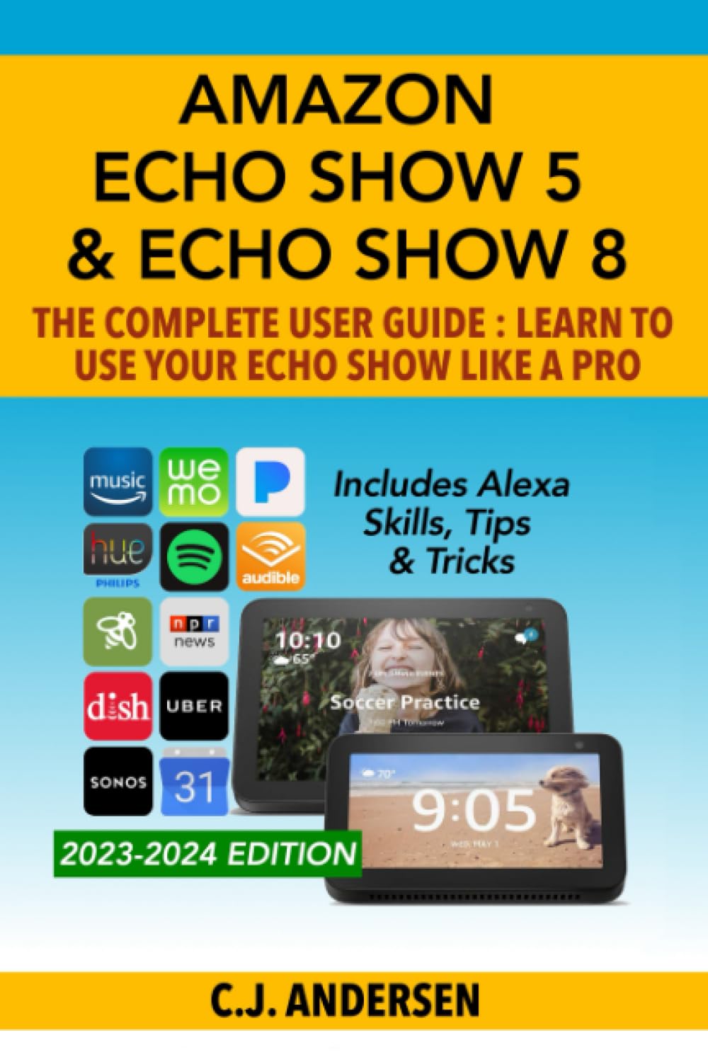 Amazon Echo Show 5 & Echo Show 8 The Complete User Guide - Learn to Use Your Echo Show Like A Pro: Includes Alexa Skills, Tips and Tricks (Alexa & Echo Show Setup) - 5772