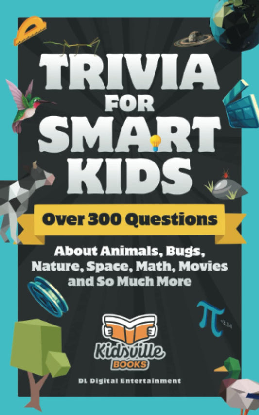 Trivia for Smart Kids: Over 300 Questions About Animals, Bugs, Nature, Space, Math, Movies and So Much More