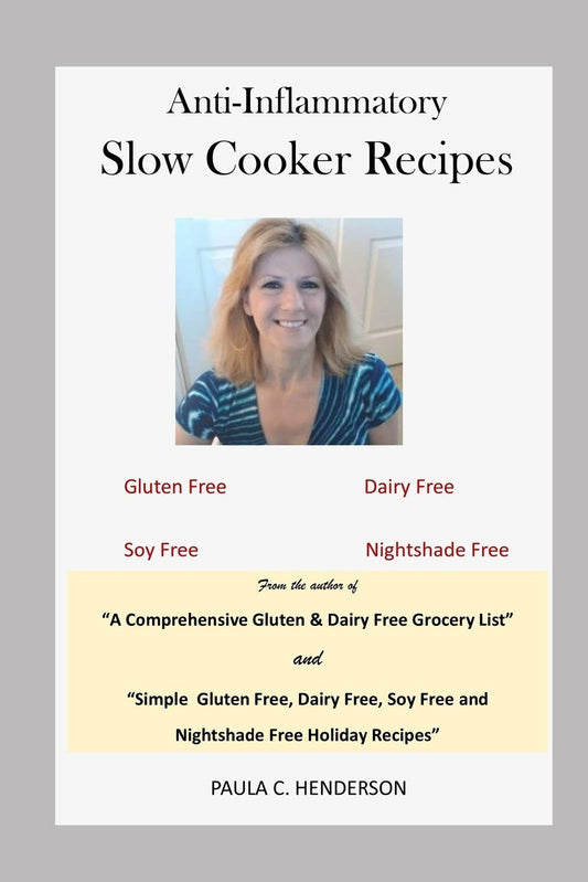 Anti-Inflammatory Slow Cooker Recipes: Gluten Free, Dairy Free, Soy Free and Nightshade Free (Gluten Free, Dairy Free, Soy Free and Nightshade Free Series)
