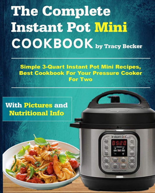 The Complete Instant Pot Mini Cookbook: Simple 3-Quart Instant Pot Mini Recipes, Best Cookbook For Your Pressure Cooker For Two (Mini Instant Pot Cookbook) - 5697
