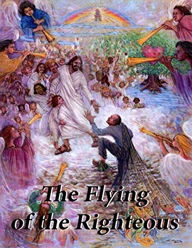 The Flying of the Righteous: All the Scriptural References to the Rapture - 1176