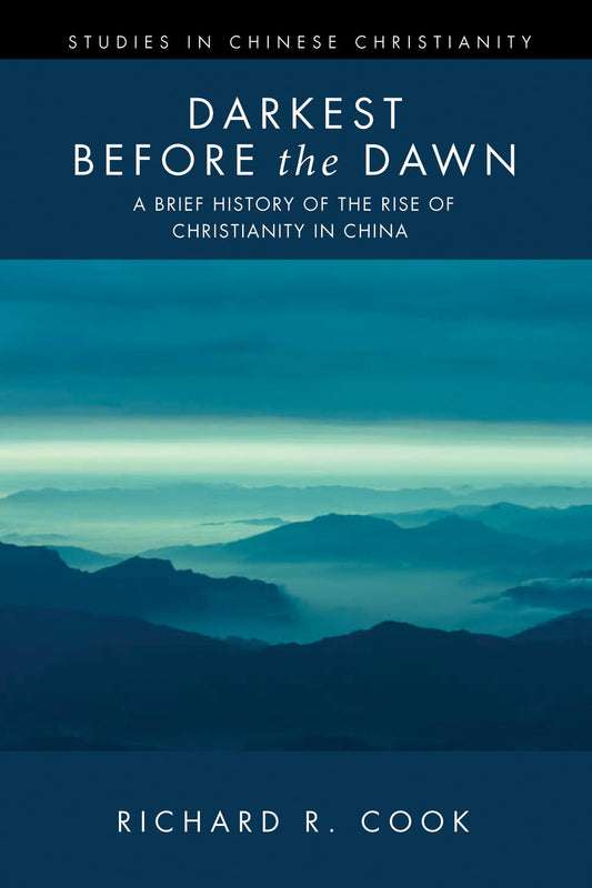 Darkest before the Dawn: A Brief History of the Rise of Christianity in China (Studies in Chinese Christianity)
