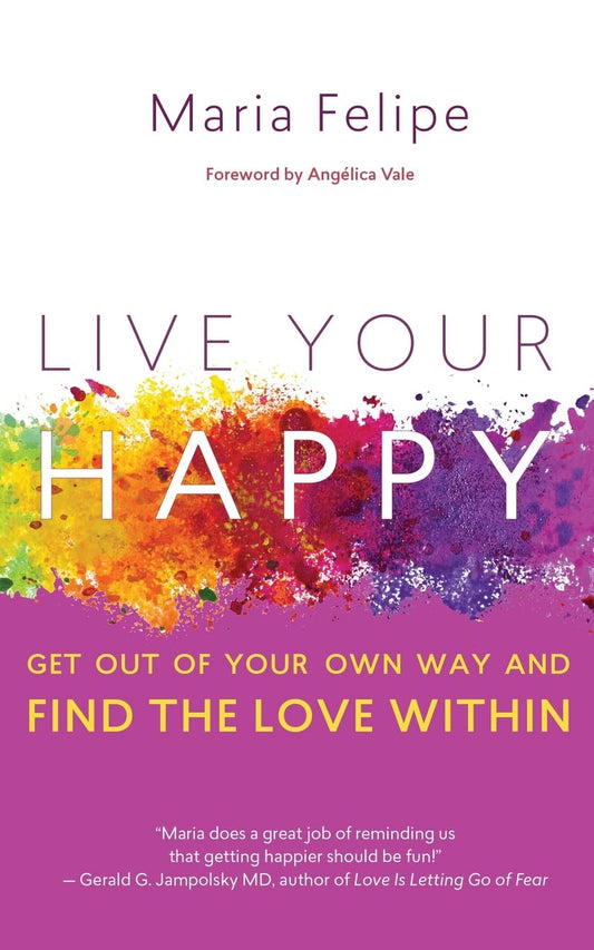 LIVE YOUR HAPPY: Get Out of Your Own Way and Find the Love Within