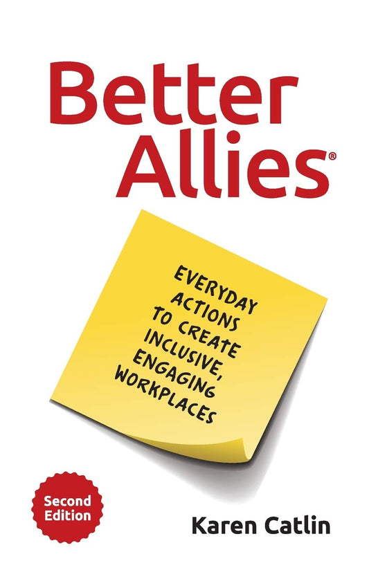 Better Allies: Everyday Actions to Create Inclusive, Engaging Workplaces (2nd Edition) (The Better Allies® Series)