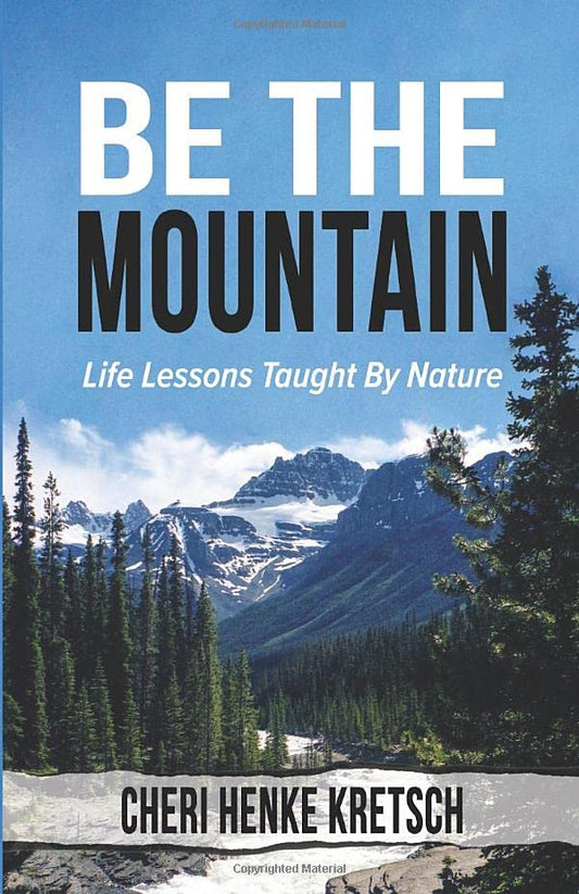 Be the Mountain: Life Lessons Taught By Nature