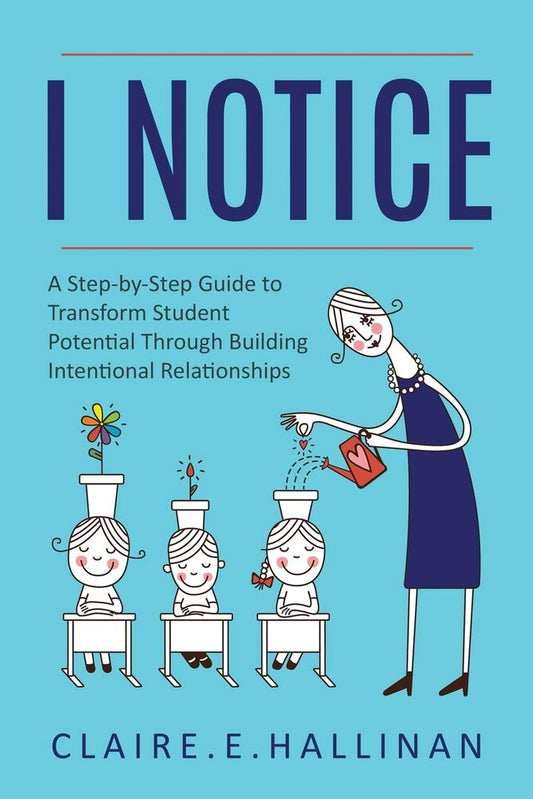 I Notice: A Step-by-Step Guide to Transform Student Potential Through Building Intentional Relationships - 1635