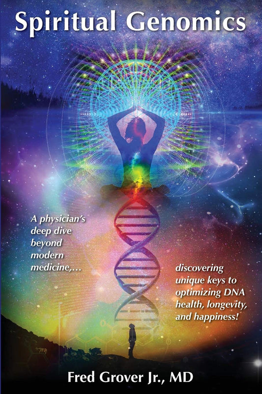 Spiritual Genomics: A physician’s deep dive beyond modern medicine, discovering unique keys to optimizing DNA health, longevity, and happiness!